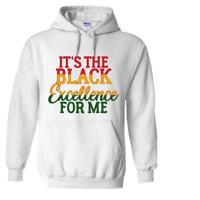 A white hoodie with the words " it's the black excellence for me ".